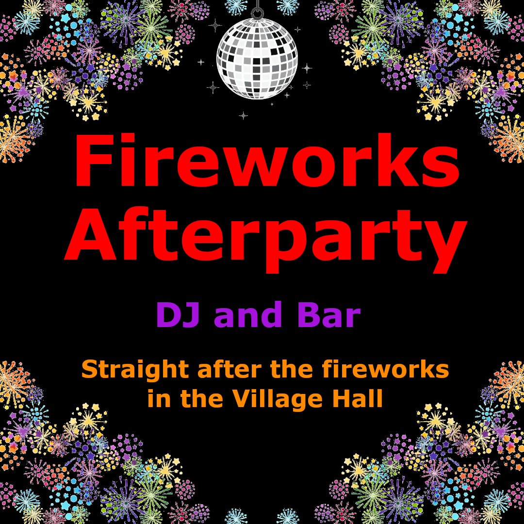 Fireworks afterparty. Straight after fireworks in the Village Hall. DJ & Bar